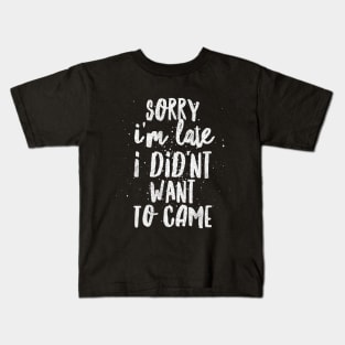 Sorry I'm Late, I Didn't Want To Came Kids T-Shirt